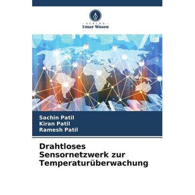 Drahtloses Sensornetzwerk zur Temperaturüberwachung, Taschenbuch von Sachin Patil,Kiran Patil,Ramesh Patil, Verlag Unser Wissen, 978-620-5-37420-7
