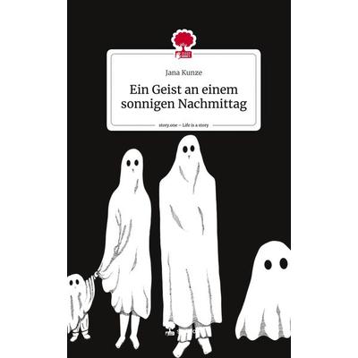 Ein Geist an einem sonnigen Nachmittag. Life is a Story - story.one, Gebundene Ausgabe von Jana Kunze, Story.one publishing, 978-3-7115-0932-1