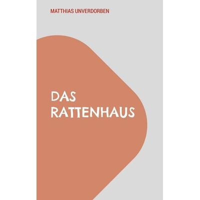 Das Rattenhaus, Taschenbuch von Matthias Unverdorben, BoD – Books on Demand, 978-3-7597-3130-2