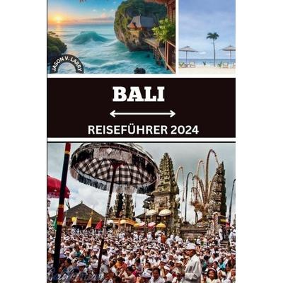 BALI REISEFÜHRER 2024, Taschenbuch von Jason v. Larry, Independently Published