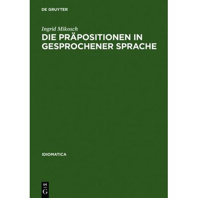 Die Präpositionen in gesprochener Sprache, Gebundene Ausgabe von Ingrid Mikosch, De Gruyter, 978-3-484-24014-8