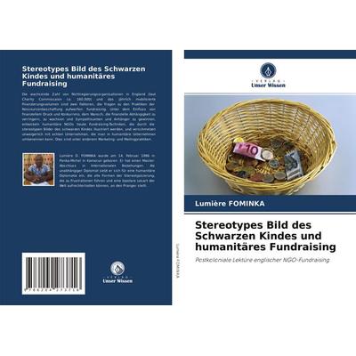 Stereotypes Bild des Schwarzen Kindes und humanitäres Fundraising, Taschenbuch von Lumière Fominka, Verlag Unser Wissen, 978-620-4-27371-6