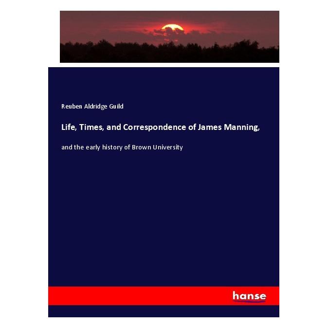 Hansebooks Life, Times, and Correspondence of James Manning (Englisch, Softcover, Reuben Aldridge Guild) (55982210)
