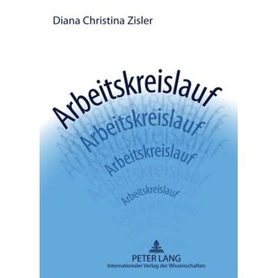 Arbeitskreislauf, Taschenbuch von Diana Christina Zisler, Peter Lang GmbH, Internationaler Verlag der Wissenschaften, 978-3-631-58959-5