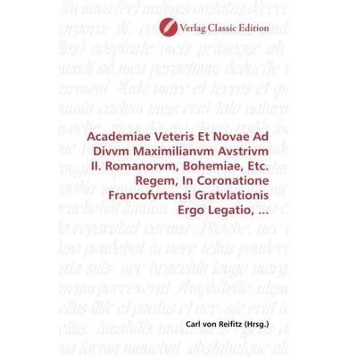 Academiae Veteris Et Novae Ad Divvm Maximilianvm Avstrivm II. Romanorvm, Bohemiae, Etc. Regem, In Coronatione Francofvrtensi Gratvlationis Ergo