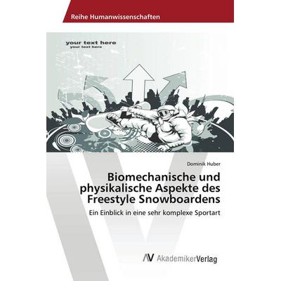 Biomechanische und physikalische Aspekte des Freestyle Snowboardens, Taschenbuch von Dominik Huber, AV Akademikerverlag, 978-3-639-88667-2