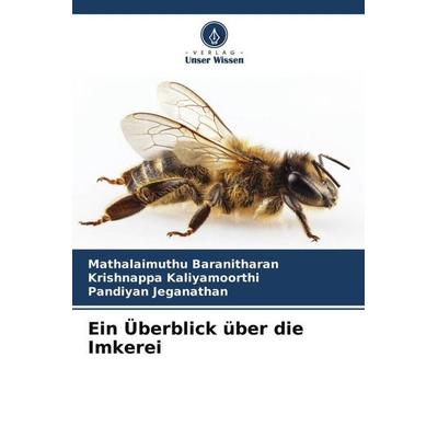Ein Überblick über die Imkerei, Taschenbuch von Mathalaimuthu Baranitharan,Krishnappa Kaliyamoorthi,Pandiyan Jeganathan, Verlag Unser Wissen,