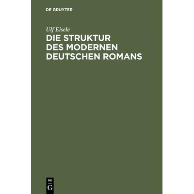 Die Struktur des modernen deutschen Romans, Gebundene Ausgabe von Ulf Eisele, De Gruyter, 978-3-484-10470-9
