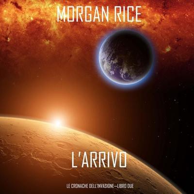 l'Arrivo (Le cronache dell'Invasione—Libro Due) - Morgan Rice, Audio, 9798341598980