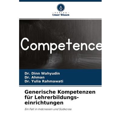 Generische Kompetenzen für Lehrerbildungs- einrichtungen, Taschenbuch von Dinn Wahyudin,Ahman,Yulia Rahmawati, Verlag Unser Wissen, 978-620-4-43301-1