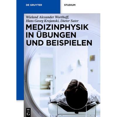 Medizinphysik in Übungen und Beispielen, Gebundene Ausgabe von Wieland Alexander Worthoff,Hans Georg Krojanski,Dieter Suter, De Gruyter,