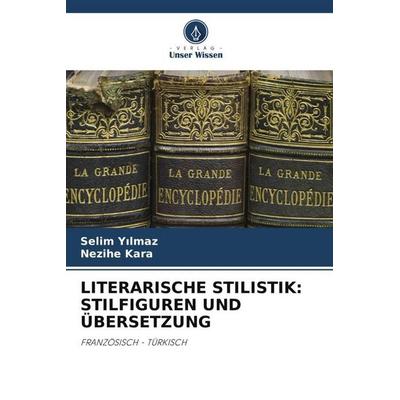 LITERARISCHE STILISTIK: STILFIGUREN UND ÜBERSETZUNG, Taschenbuch von Selim Y¿lmaz,Nezihe Kara, Verlag Unser Wissen, 978-620-4-94573-6
