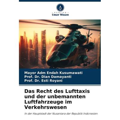 Das Recht des Lufttaxis und der unbemannten Luftfahrzeuge im Verkehrswesen, Taschenbuch von Mayor Adm Endah Kusumawati,Dian Damayanti,Esti Royani,