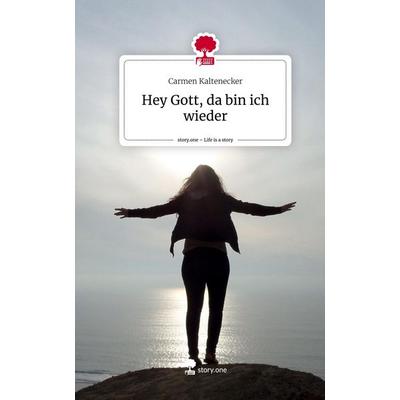 Hey Gott, da bin ich wieder. Life is a Story - story.one, Gebundene Ausgabe von Carmen Kaltenecker, Story.one publishing, 978-3-7108-2960-4