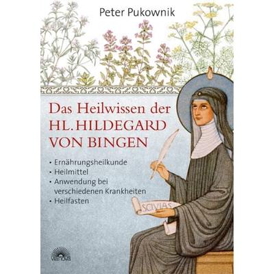 Das Heilwissen der Hl. Hildegard von Bingen, Gebundene Ausgabe von Peter Pukownik, Via Nova Verlag, Petersberg