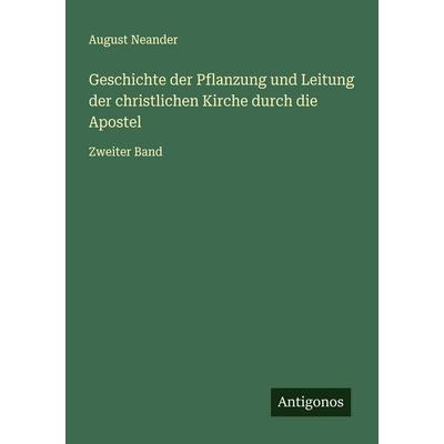 Geschichte der Pflanzung und Leitung der christlichen Kirche durch die Apostel, Taschenbuch von August Neander, Antigonos Verlag, 978-3-563-46383-3