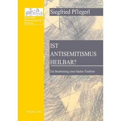 Ist Antisemitismus heilbar?, Taschenbuch von Siegfried Pflegerl, Peter Lang GmbH, Internationaler Verlag der Wissenschaften, 978-3-631-37202-9
