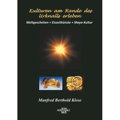 Kulturen am Rande des Urknalls erleben, Gebundene Ausgabe von Manfred Berthold Klose, Twentysix, 978-3-7407-4707-7