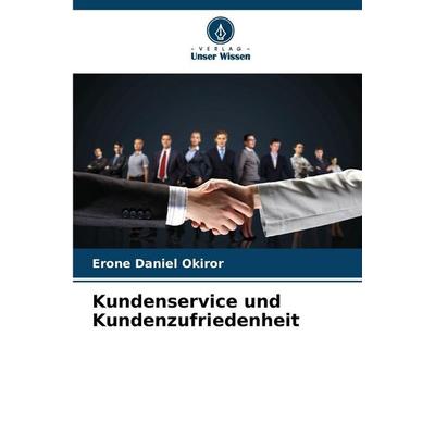 Kundenservice und Kundenzufriedenheit, Taschenbuch von Erone Daniel Okiror, Verlag Unser Wissen, 978-620-9-34874-7