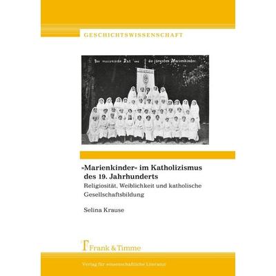 'Marienkinder' im Katholizismus des 19. Jahrhunderts, Taschenbuch von Selina Krause, Frank & Timme, 978-3-86596-295-9