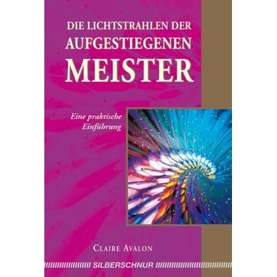 Die Lichtstrahlen der Aufgestiegenen Meister, Taschenbuch von Claire Avalon, Silberschnur, 978-3-89845-308-0
