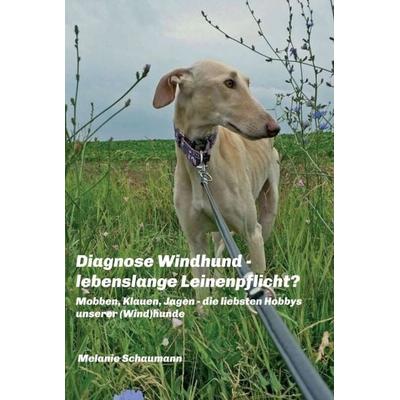 Diagnose Windhund - lebenslange Leinenpflicht?, Gebundene Ausgabe von Melanie Schaumann, Tredition, 978-3-7439-5196-9