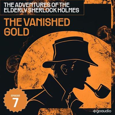The Vanished Gold (The Adventures of the Elderly Sherlock Holmes, Episode 7) - Arthur Conan Doyle,Charles Fraser, Audio, 9783711910011