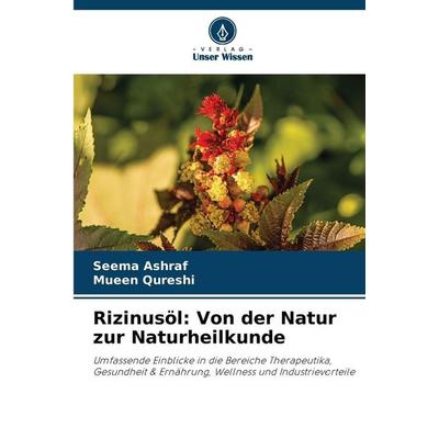 Rizinusöl: Von der Natur zur Naturheilkunde, Taschenbuch von Seema Ashraf,Mueen Qureshi, Verlag Unser Wissen, 978-620-9-42767-1