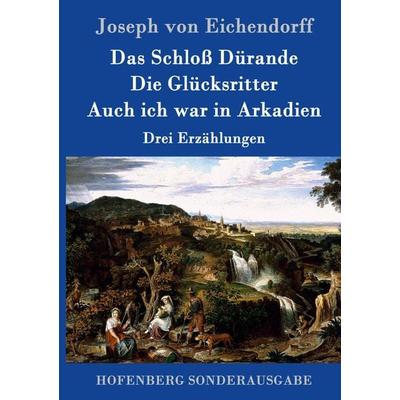 Das Schloß Dürande / Die Glücksritter / Auch ich war in Arkadien, Gebundene Ausgabe von Joseph Eichendorff, Hofenberg, 978-3-86199-860-0