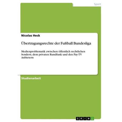 Übertragungsrechte der Fußball Bundesliga, Taschenbuch von Nicolas Heck, GRIN, 978-3-656-50011-7