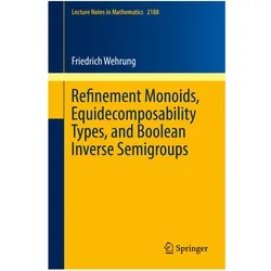 Refinement Monoids, Equidecomposability Types, and Boolean Inverse Semigroups, Fachbücher von Friedrich Wehrung