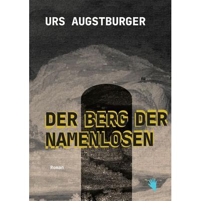 Der Berg der Namenlosen, Gebundene Ausgabe von Urs Augstburger, Bilger, R, 978-3-03762-114-1