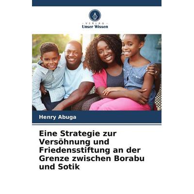Eine Strategie zur Versöhnung und Friedensstiftung an der Grenze zwischen Borabu und Sotik, Taschenbuch von Henry Abuga, Verlag Unser Wissen,