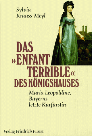 Sylvia Krauss-Meyl - Das ' Enfant terrible' des Königshauses: Maria Leopoldine, Bayerns letzte Kurfürstin (1776 - 1848) - Preis vom 09.10.2026 07:28:09 h