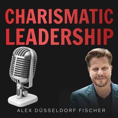 Charismatic Leadership – Die 36 Eigenschaften charismatischer Führungspersönlichkeiten - Alex Düsseldorf Fischer, Audio, 9783757613891