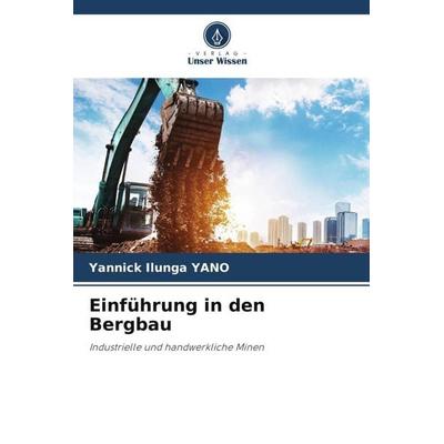 Einführung in den Bergbau, Taschenbuch von Yannick Ilunga YANO, Verlag Unser Wissen, 978-620-5-36457-4
