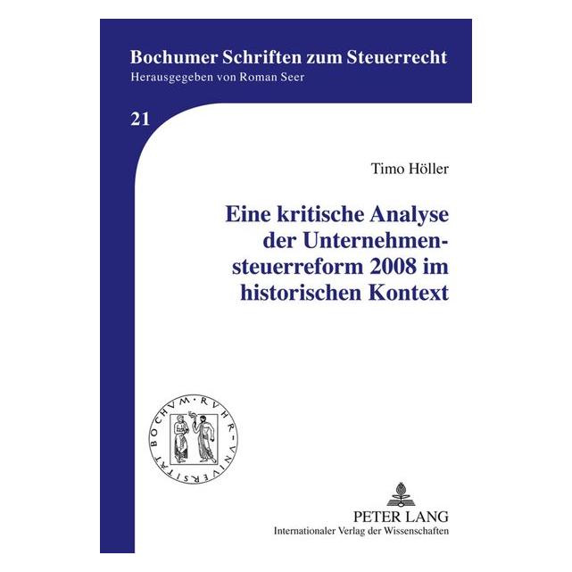 Peter Lang Eine kritische Analyse der Unternehmensteuerreform 2008 im historischen Kontext (Deutsch, Timo Höller, 2011) (7213515)