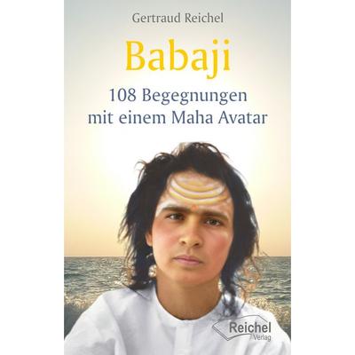 Babaji - 108 Begegnungen mit einem Maha Avatar, Taschenbuch von Gertraud Reichel, Reichel Verlag, 978-3-910402-21-8