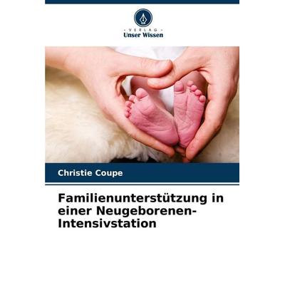 Familienunterstützung in einer Neugeborenen-Intensivstation, Taschenbuch von Christie Coupe, Verlag Unser Wissen, 978-620-6-25243-6