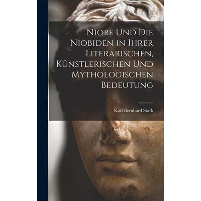 Niobe Und Die Niobiden in Ihrer Literarischen, Künstlerischen Und Mythologischen Bedeutung, Gebundene Ausgabe von Karl Bernhard Stark, Legare Street