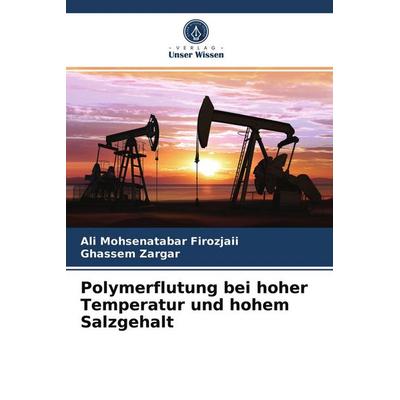 Polymerflutung bei hoher Temperatur und hohem Salzgehalt, Taschenbuch von Ali Mohsenatabar Firozjaii,Ghassem Zargar, Verlag Unser Wissen,