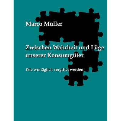 Zwischen Wahrheit und Lüge unserer Konsumgüter, Taschenbuch von Marco Müller, BoD – Books on Demand, 978-3-8448-0852-0