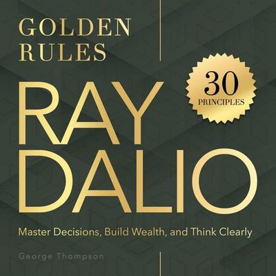 Ray Dalio. Golden Rules - George Thompson, Audio, 9798894895925