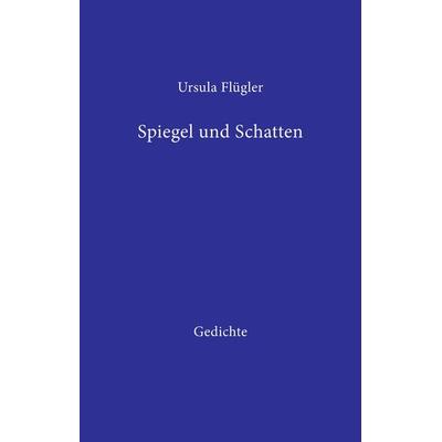 Spiegel und Schatten, Gebundene Ausgabe von Ursula Flügler, Tredition, 978-3-7323-2442-2