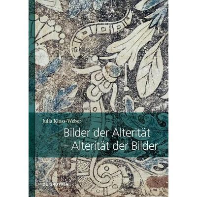 Bilder der Alterität – Alterität der Bilder, Gebundene Ausgabe von Julia Kloss-Weber, De Gruyter, 978-3-11-129428-5