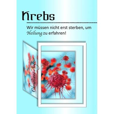 Krebs - Wir müssen nicht erst sterben, um Heilung zu erfahren!, Gebundene Ausgabe von Christiane Aigner, BoD – Books on Demand, 978-3-7347-3912-5