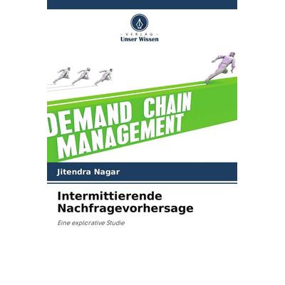 Intermittierende Nachfragevorhersage, Taschenbuch von Jitendra Nagar, Verlag Unser Wissen, 978-620-5-43948-7