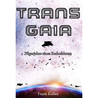 Trans Gaia, Gebundene Ausgabe von Frank Kallies, Tredition, 978-3-7497-2123-8