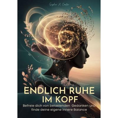 Endlich Ruhe im Kopf, Taschenbuch von Sophie A. Carter, BoD – Books on Demand, 978-3-8192-0897-3