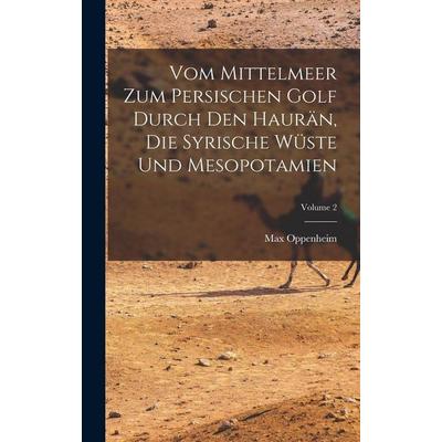 Vom Mittelmeer Zum Persischen Golf Durch Den Haurän, Die Syrische Wüste Und Mesopotamien; Volume 2, Gebundene Ausgabe von Max Oppenheim, Legare Street